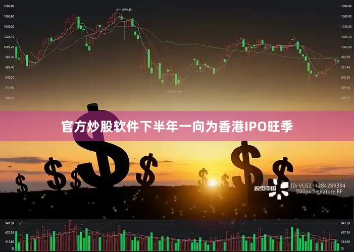 官方炒股软件下半年一向为香港IPO旺季