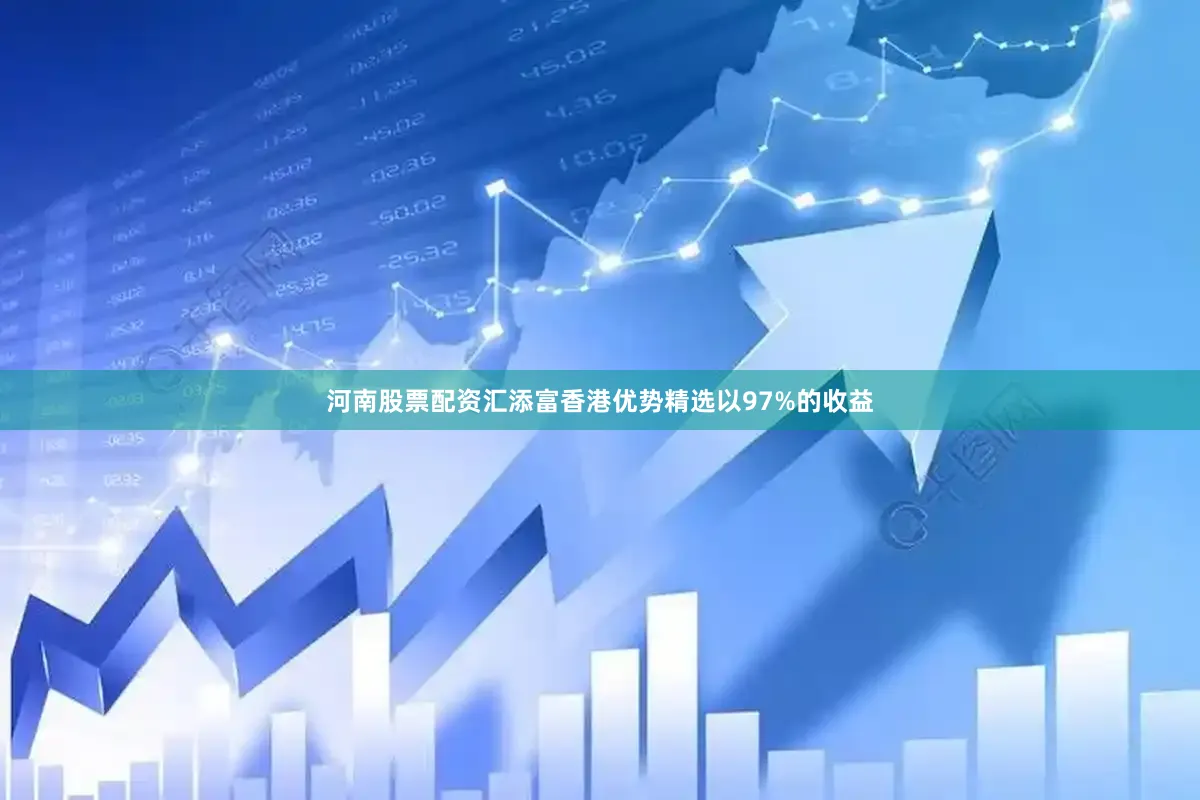 河南股票配资汇添富香港优势精选以97%的收益