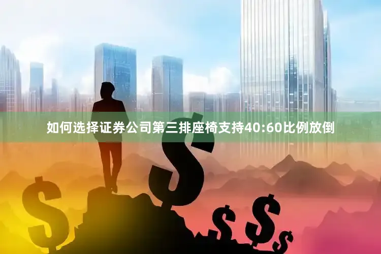 如何选择证券公司第三排座椅支持40:60比例放倒