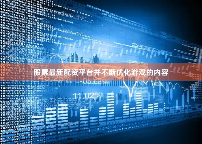股票最新配资平台并不断优化游戏的内容