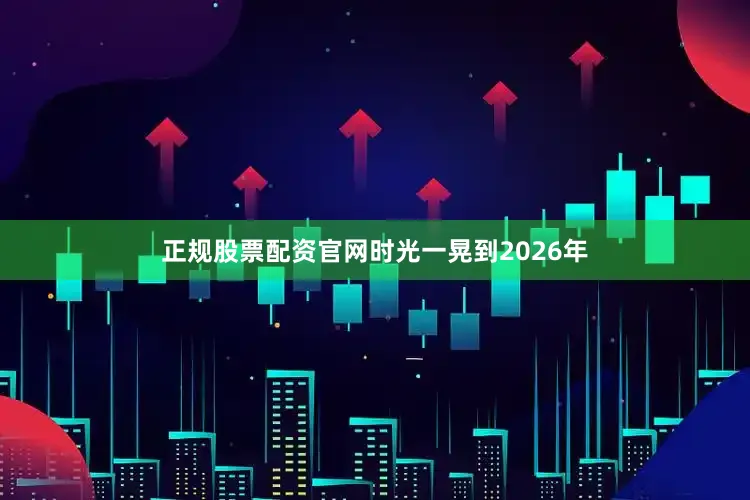正规股票配资官网时光一晃到2026年