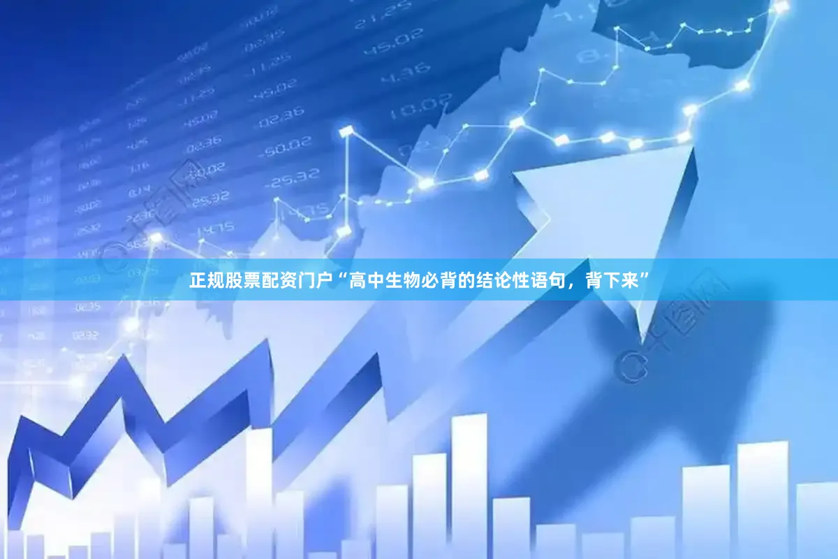 正规股票配资门户“高中生物必背的结论性语句，背下来”